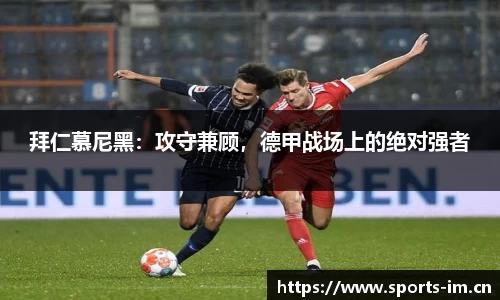 拜仁慕尼黑：攻守兼顾，德甲战场上的绝对强者