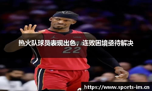 热火队球员表现出色，连败困境亟待解决