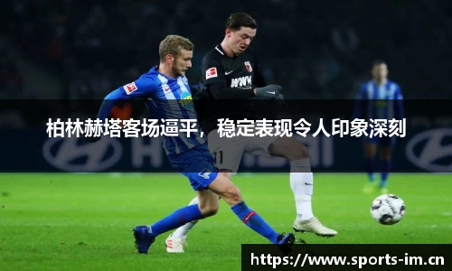 柏林赫塔客场逼平，稳定表现令人印象深刻