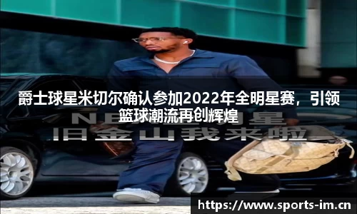 爵士球星米切尔确认参加2022年全明星赛，引领篮球潮流再创辉煌